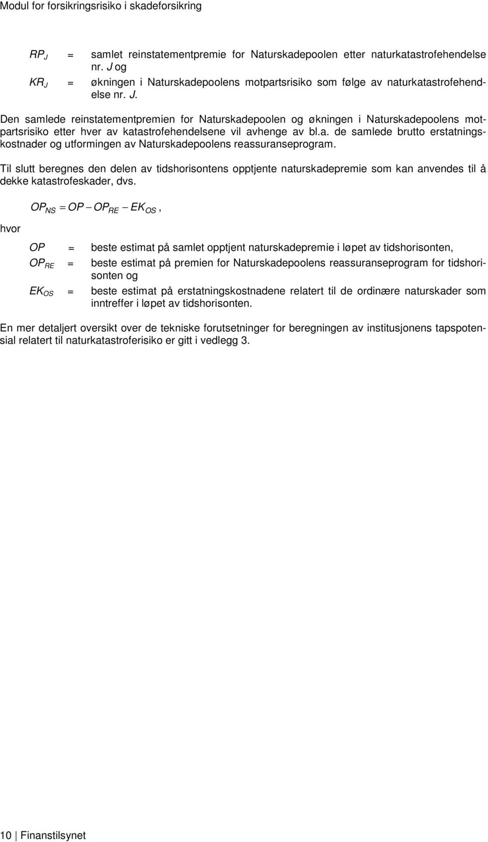 Til slutt beregnes den delen av tidshorisontens opptjente naturskadepremie som kan anvendes til å dekke katastrofeskader, dvs.