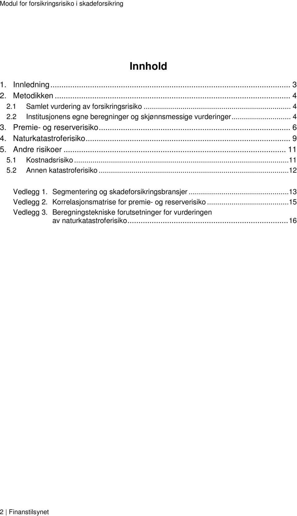 ..12 Vedlegg 1. Segmentering og skadeforsikringsbransjer...13 Vedlegg 2. Korrelasjonsmatrise for premie- og reserverisiko.