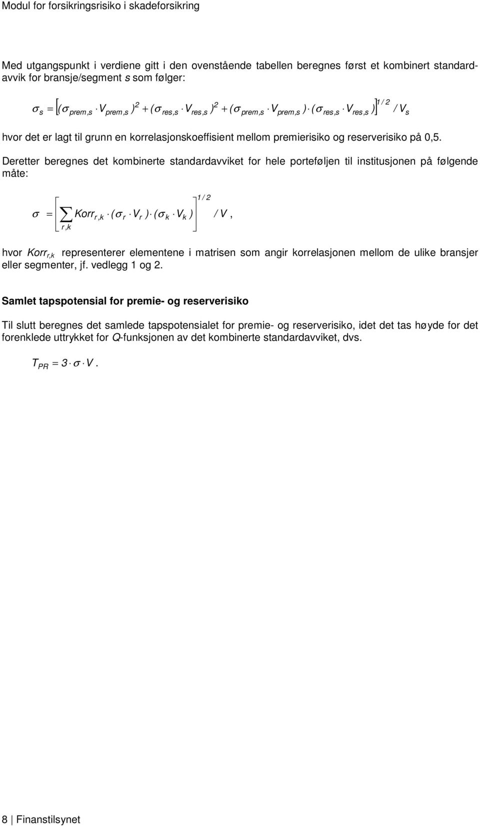 Deretter beregnes det kombinerte standardavviket for hele porteføljen til institusjonen på følgende måte: 1 / 2 σ = Korrr,k ( r Vr ) ( k Vk ) / V σ σ, r,k hvor Korr r,k representerer elementene i