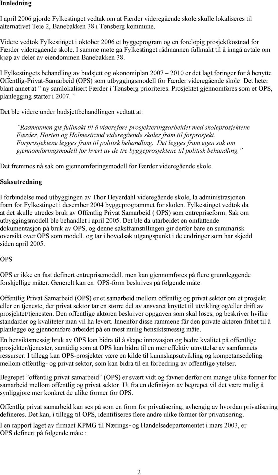 I samme møte ga Fylkestinget rådmannen fullmakt til å inngå avtale om kjøp av deler av eiendommen Banebakken 38.