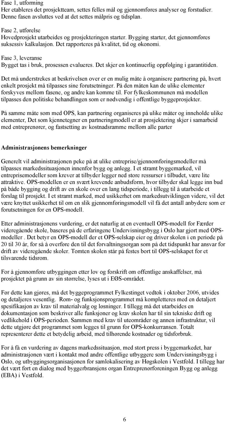 Fase 3, leveranse Bygget tas i bruk, prosessen evalueres. Det skjer en kontinuerlig oppfølging i garantitiden.