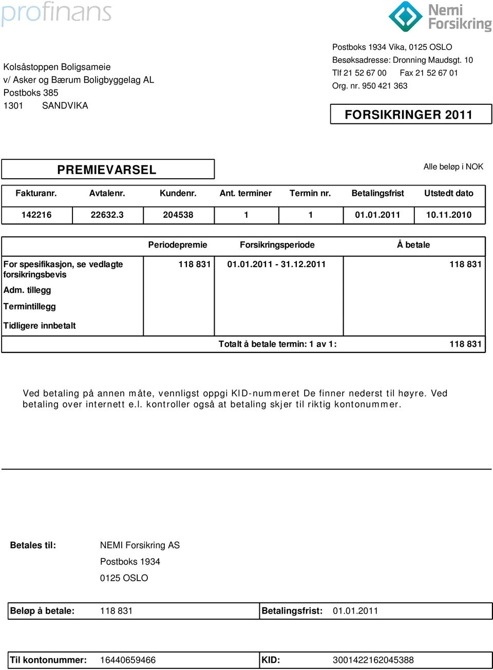 01.2011-31.12.2011 118 831 Adm. tillegg Termintillegg Tidligere innbetalt Totalt å betale termin: 1 av 1: 118 831 Ved betaling på annen måte, vennligst oppgi KID-nummeret De finner nederst til høyre.