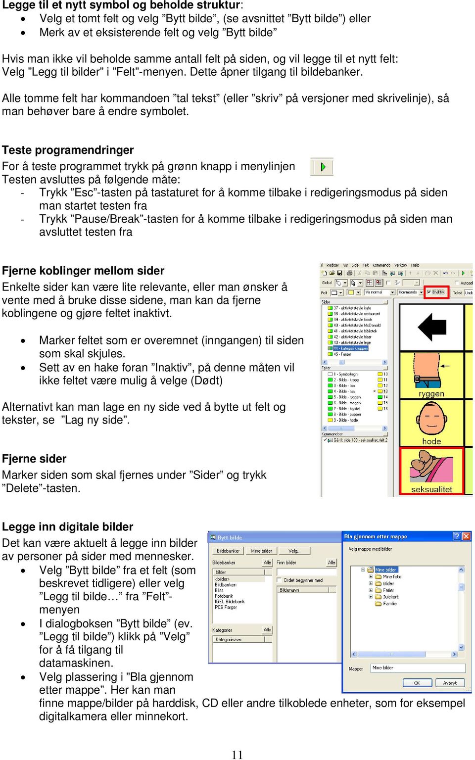 Alle tomme felt har kommandoen tal tekst (eller skriv på versjoner med skrivelinje), så man behøver bare å endre symbolet.