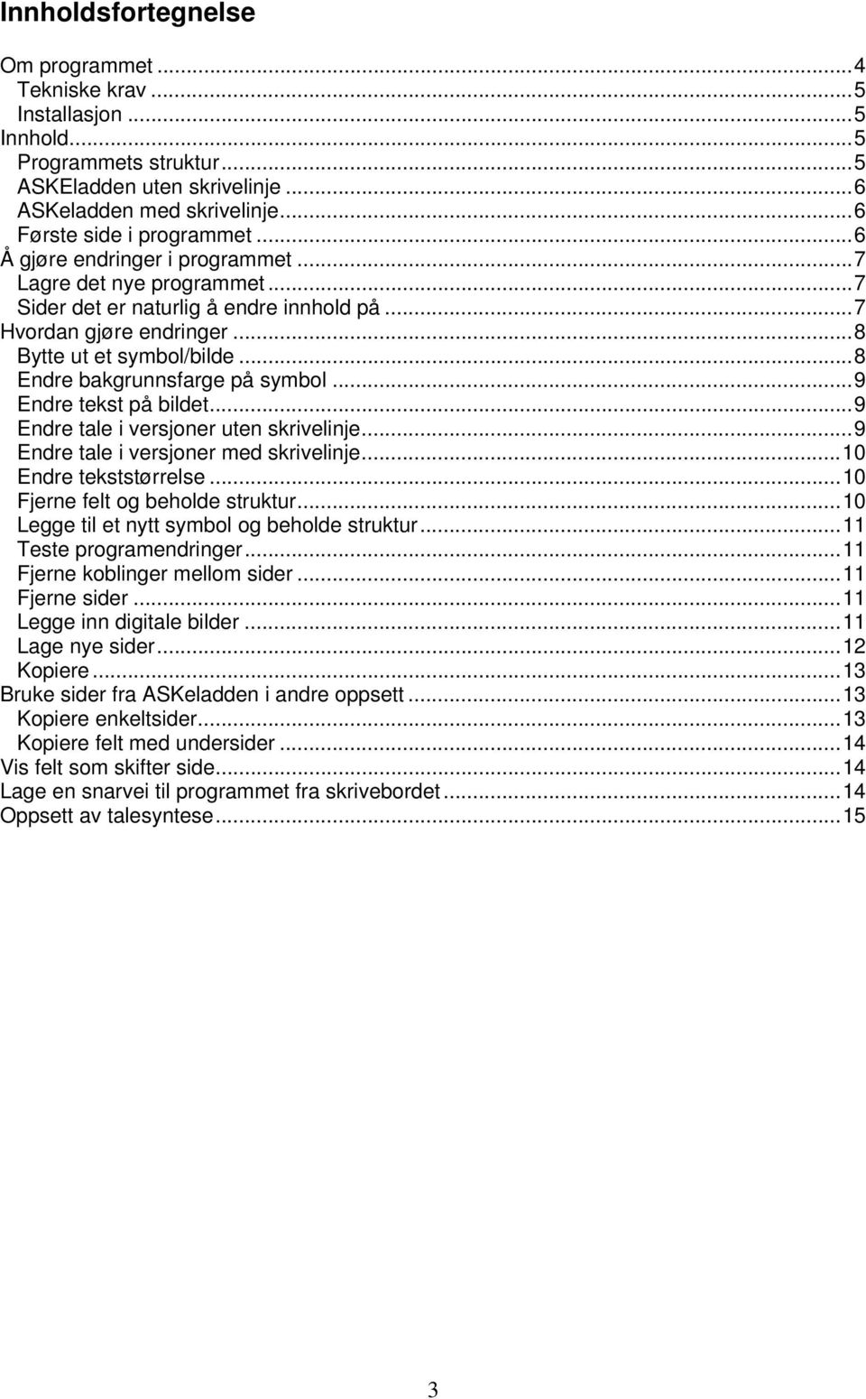 .. 8 Endre bakgrunnsfarge på symbol... 9 Endre tekst på bildet... 9 Endre tale i versjoner uten skrivelinje... 9 Endre tale i versjoner med skrivelinje... 10 Endre tekststørrelse.