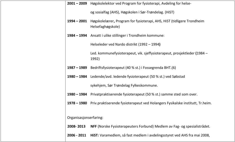 1994) Led. kommunefysioterapeut, vik. sjeffysioterapeut, prosjektleder (1984 1992) 1987 1989 Bedriftsfysioterapeut (40 % st.) i Fossegrenda BHT.(6) 1980 1984 Ledende/avd.