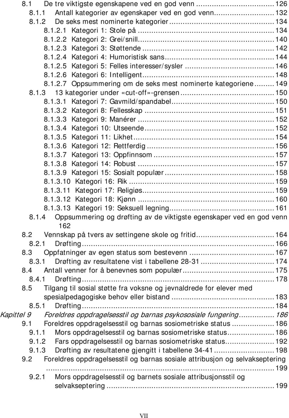 ..149 8.1.3 13 kategorier under «cut-off»-grensen...150 8.1.3.1 Kategori 7: Gavmild/spandabel...150 8.1.3.2 Kategori 8: Fellesskap...151 8.1.3.3 Kategori 9: Manérer...152 8.1.3.4 Kategori 10: Utseende.