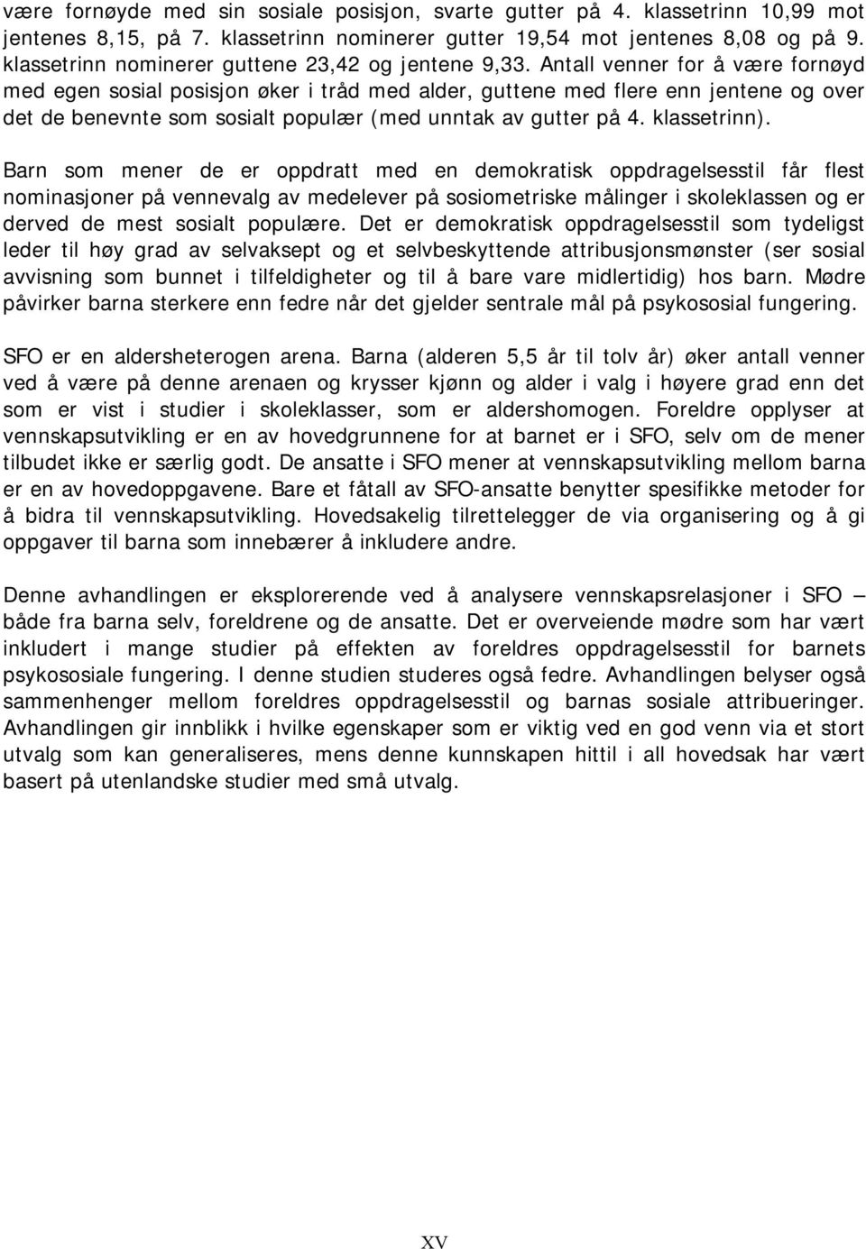 Antall venner for å være fornøyd med egen sosial posisjon øker i tråd med alder, guttene med flere enn jentene og over det de benevnte som sosialt populær (med unntak av gutter på 4. klassetrinn).