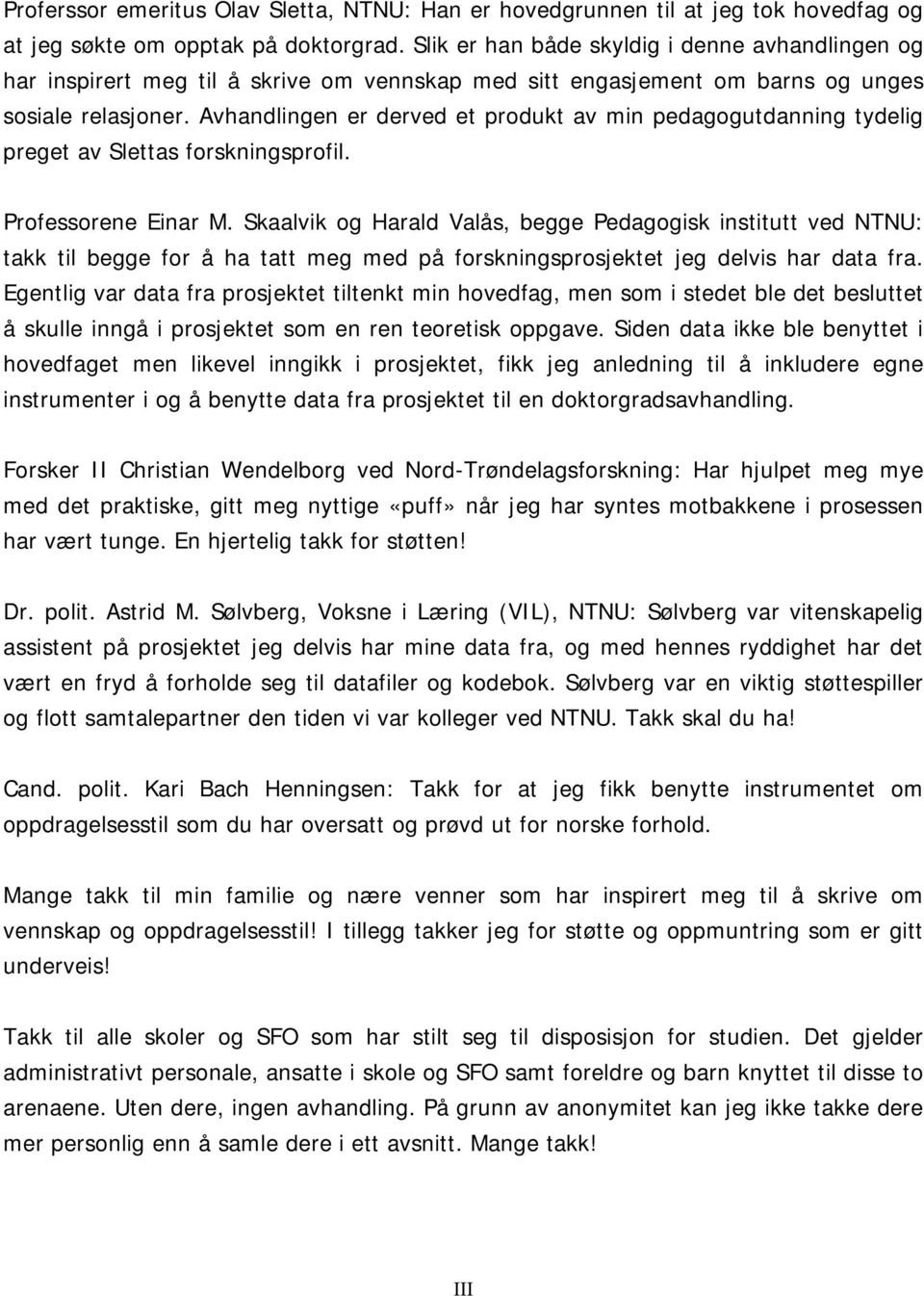 Avhandlingen er derved et produkt av min pedagogutdanning tydelig preget av Slettas forskningsprofil. Professorene Einar M.