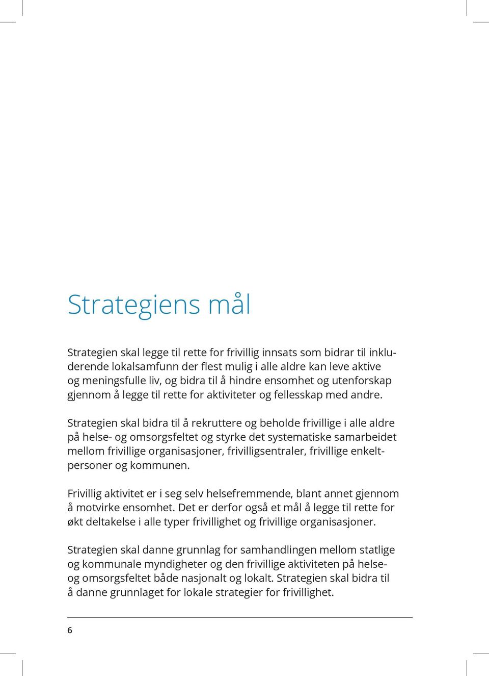 Strategien skal bidra til å rekruttere og beholde frivillige i alle aldre på helse- og omsorgsfeltet og styrke det systematiske samarbeidet mellom frivillige organisasjoner, frivilligsentraler,