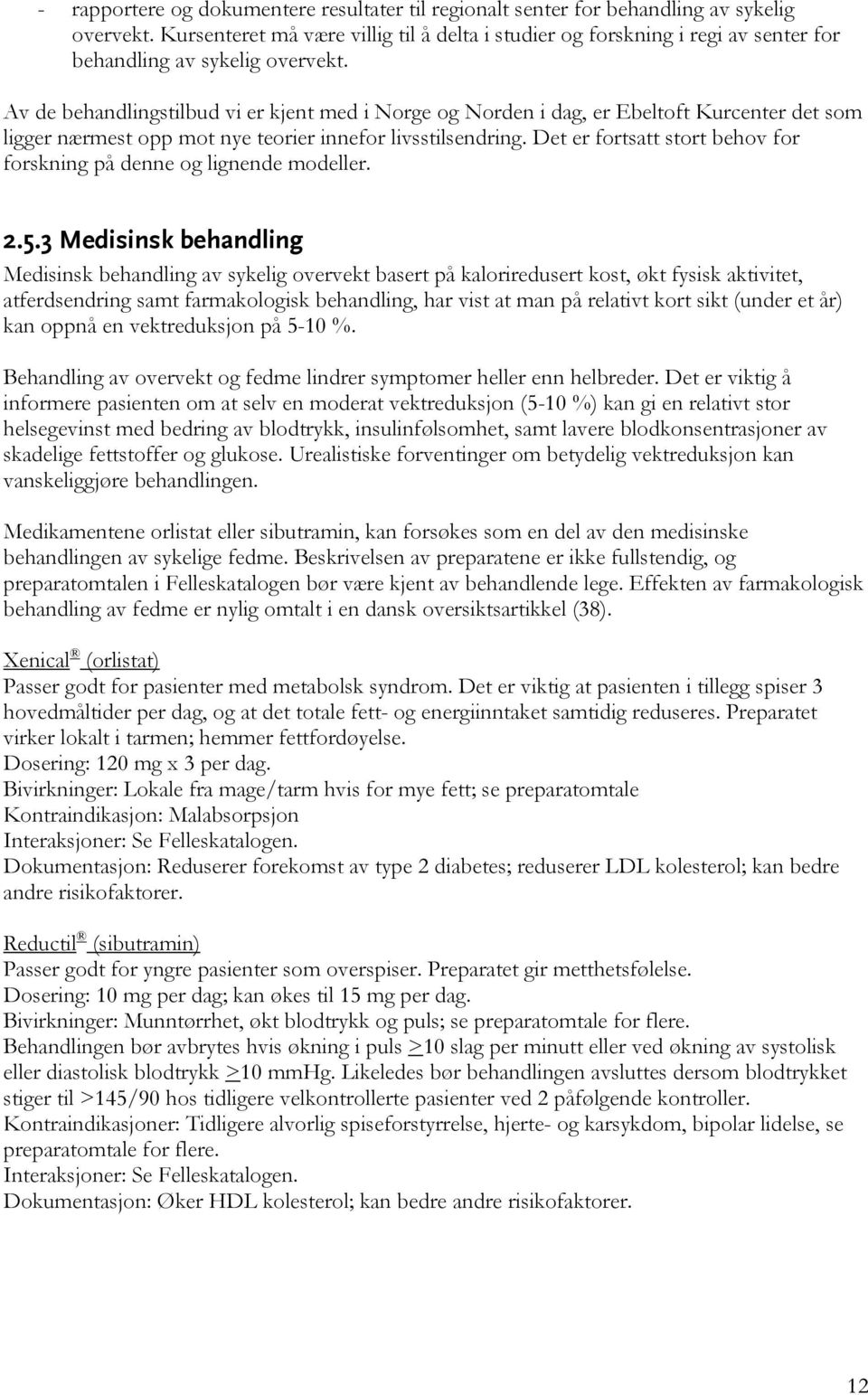 Av de behandlingstilbud vi er kjent med i Norge og Norden i dag, er Ebeltoft Kurcenter det som ligger nærmest opp mot nye teorier innefor livsstilsendring.