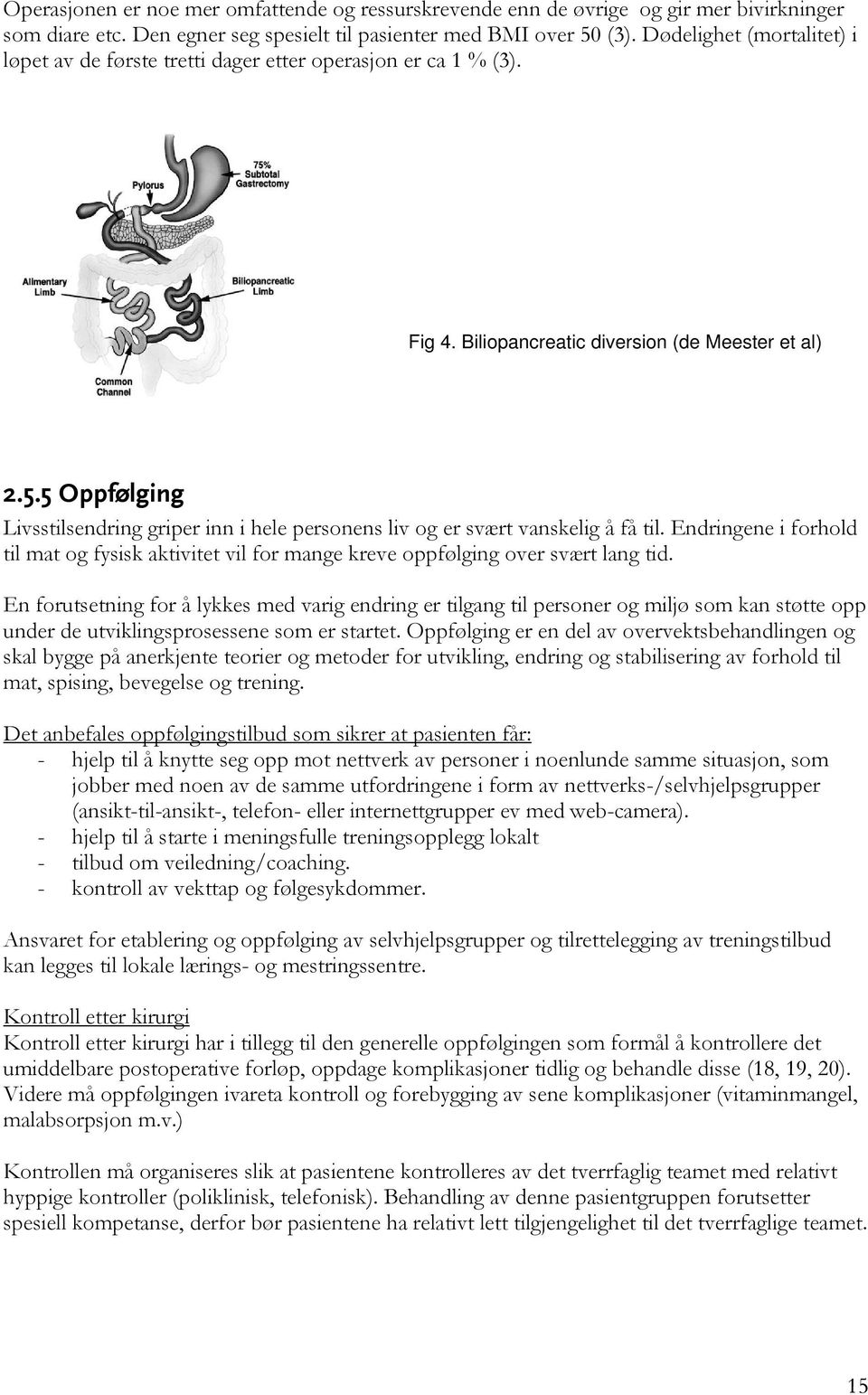 5 Oppfølging Livsstilsendring griper inn i hele personens liv og er svært vanskelig å få til. Endringene i forhold til mat og fysisk aktivitet vil for mange kreve oppfølging over svært lang tid.