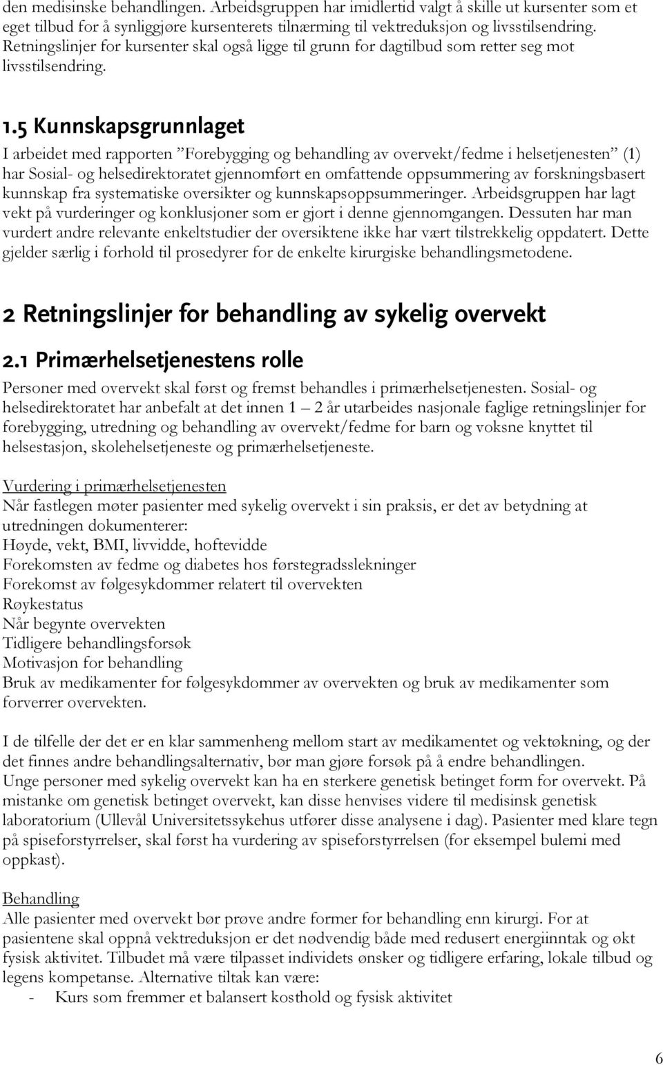 5 Kunnskapsgrunnlaget I arbeidet med rapporten Forebygging og behandling av overvekt/fedme i helsetjenesten (1) har Sosial- og helsedirektoratet gjennomført en omfattende oppsummering av