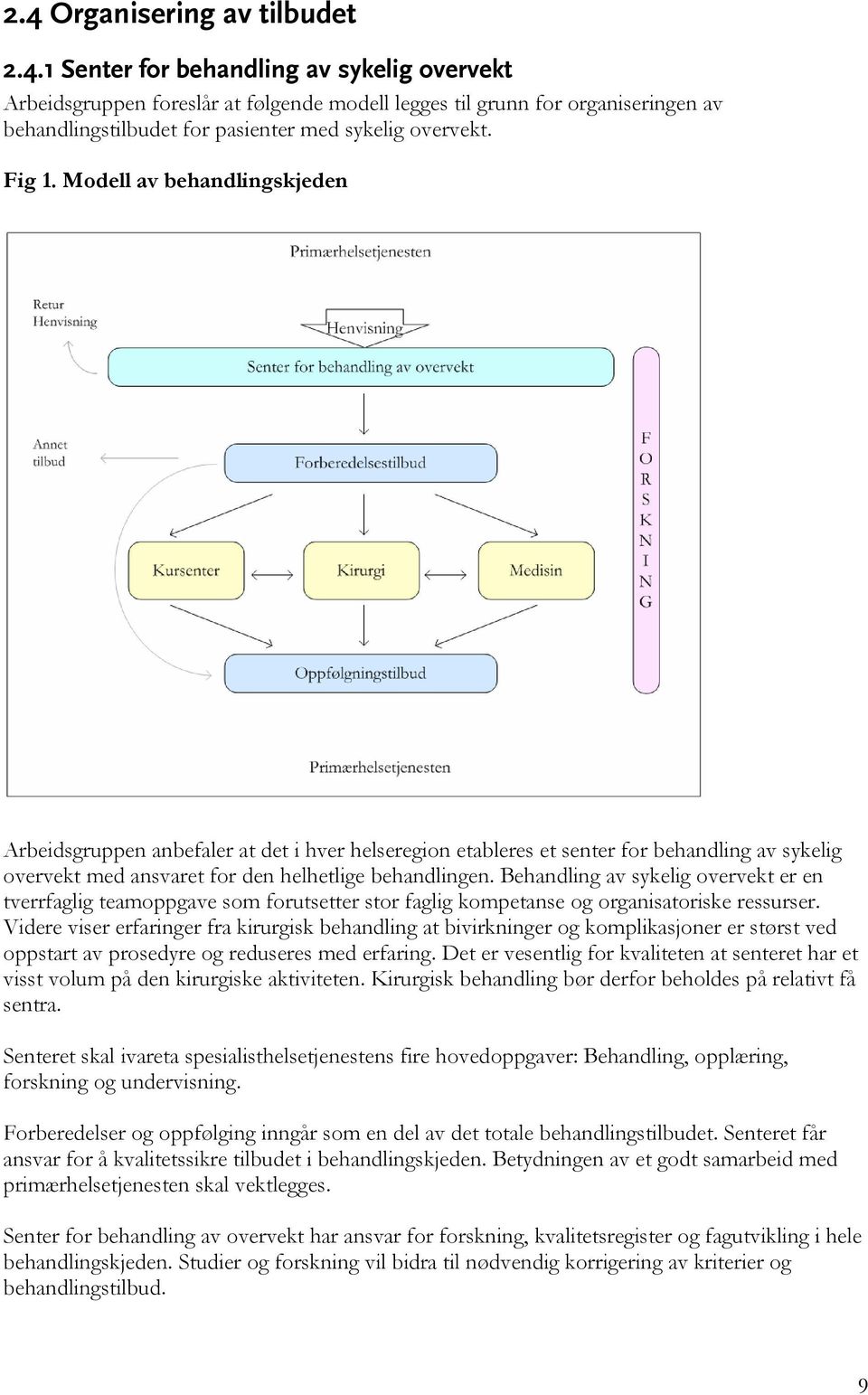 Behandling av sykelig overvekt er en tverrfaglig teamoppgave som forutsetter stor faglig kompetanse og organisatoriske ressurser.