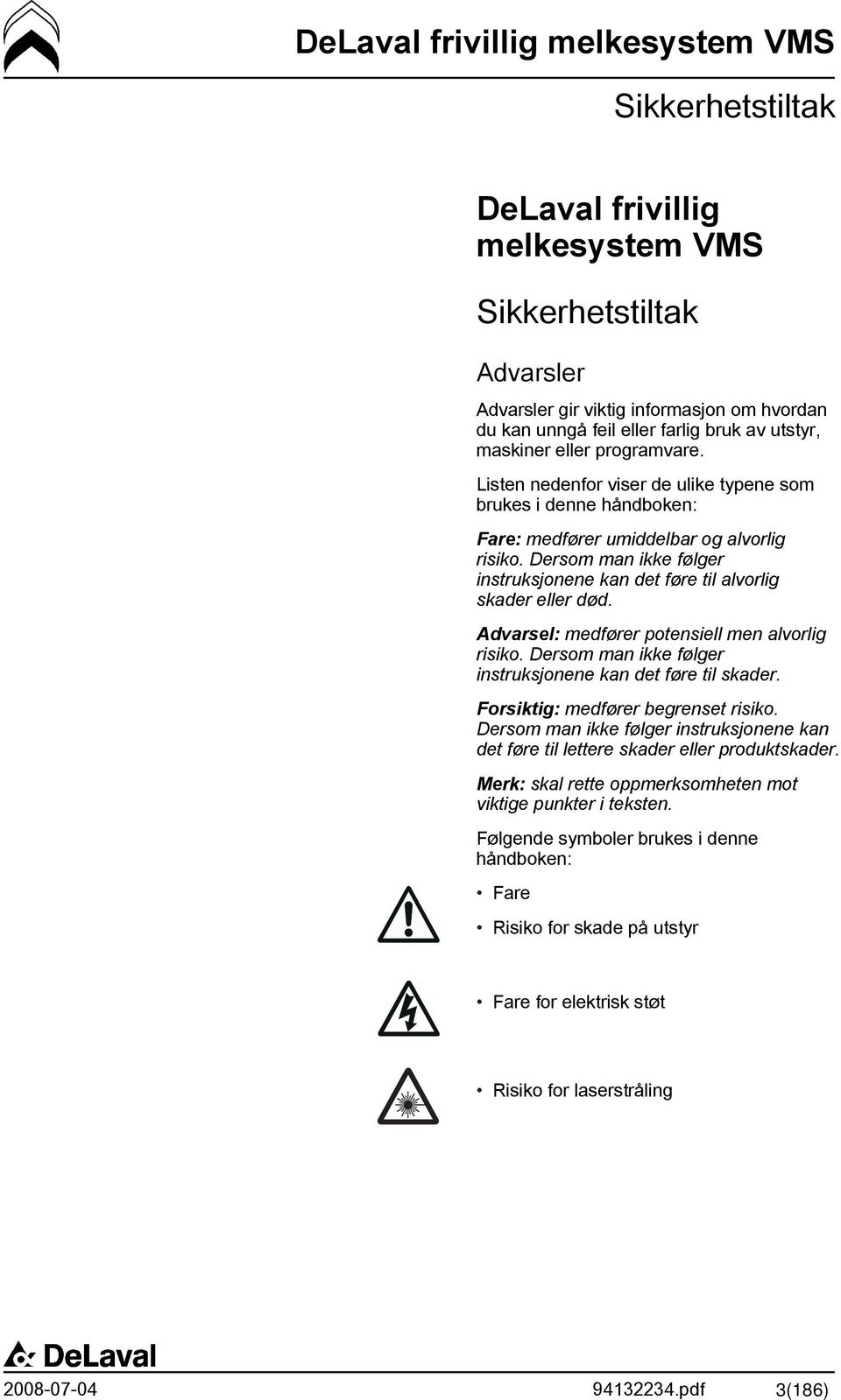 Advarsel: medfører potensiell men alvorlig risiko. Dersom man ikke følger instruksjonene kan det føre til skader. Forsiktig: medfører begrenset risiko.