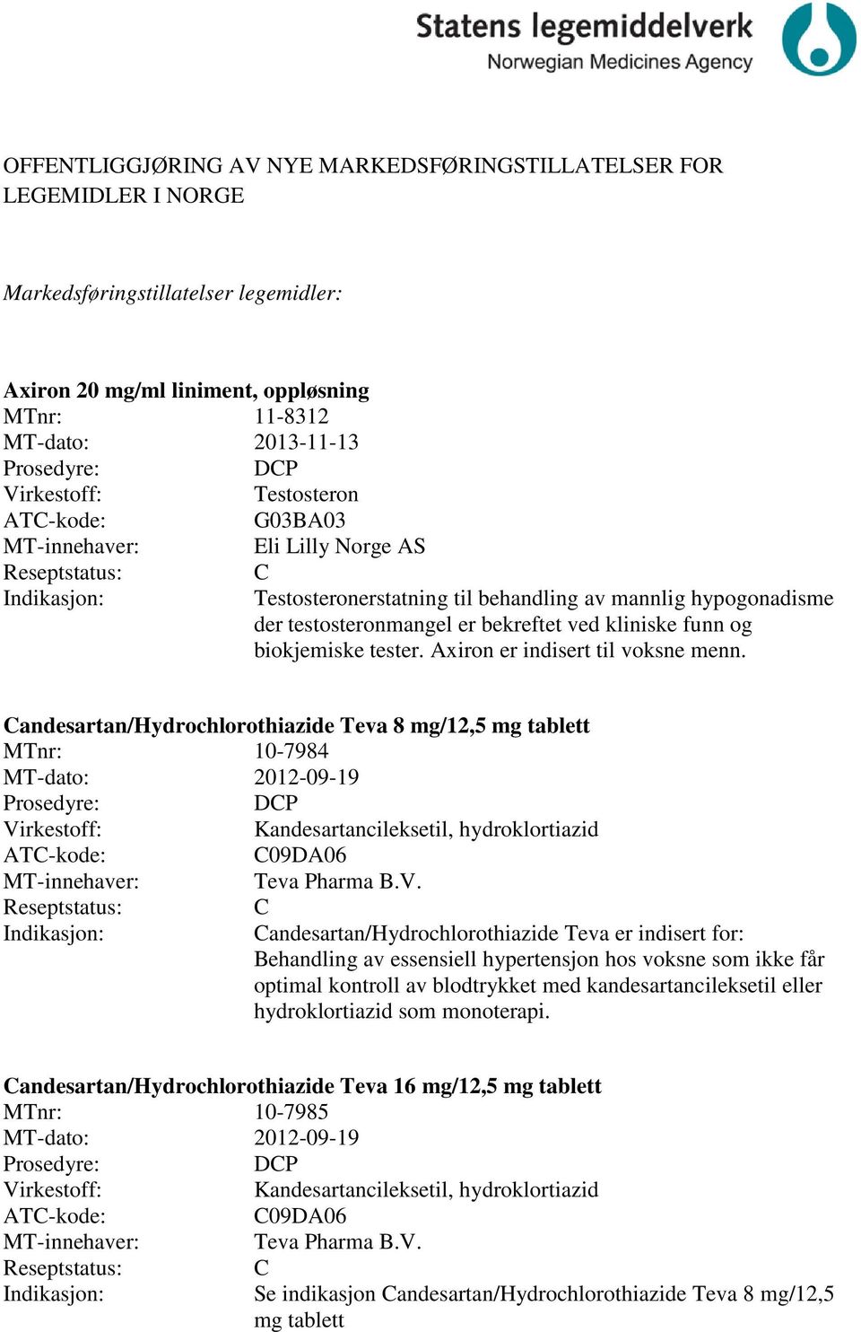 andesartan/hydrochlorothiazide Teva 8 mg/12,5 mg tablett MTnr: 10-7984 MT-dato: 2012-09-19 DP Kandesartancileksetil, hydroklortiazid 09DA06 Teva Pharma B.V.