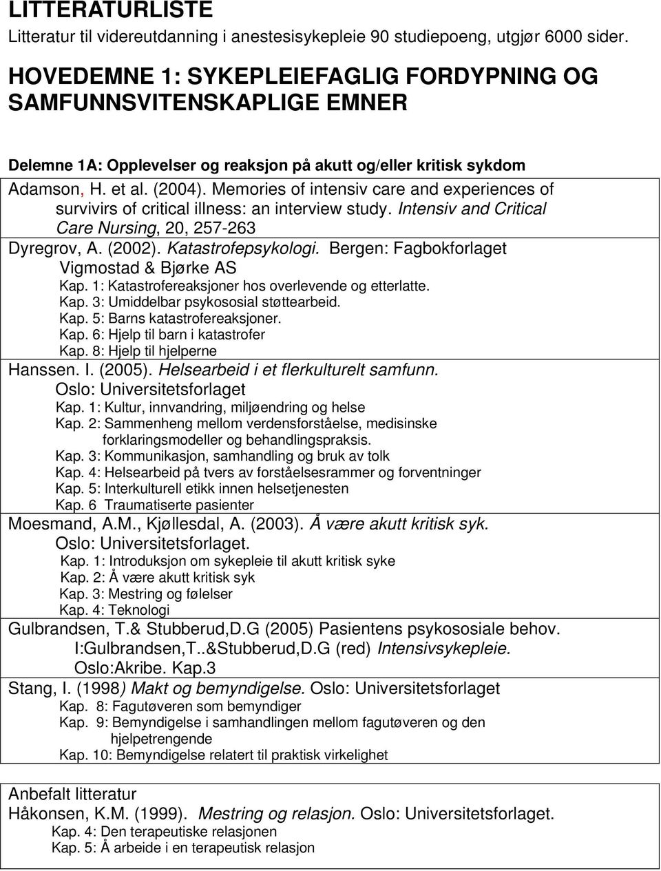 Memories of intensiv care and experiences of survivirs of critical illness: an interview study. Intensiv and Critical Care Nursing, 20, 257-263 Dyregrov, A. (2002). Katastrofepsykologi.