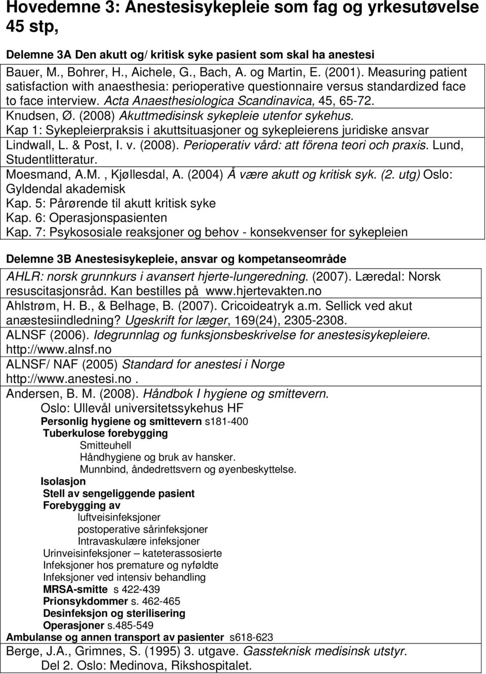 (2008) Akuttmedisinsk sykepleie utenfor sykehus. Kap 1: Sykepleierpraksis i akuttsituasjoner og sykepleierens juridiske ansvar Lindwall, L. & Post, I. v. (2008).