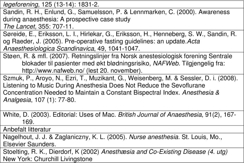 Støen, R. & mfl. (2007). Retningslinjer fra Norsk anestesiologisk forening Sentrale blokader til pasienter med økt blødningsrisiko, NAFWeb. Tilgjengelig fra: http://www.nafweb.no/ (lest 20. november).