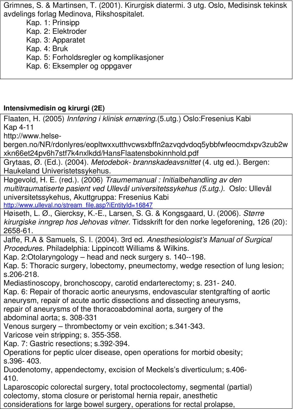 ) Oslo:Fresenius Kabi Kap 4-11 http://www.helsebergen.no/nr/rdonlyres/eopltwxxutthvcwsxbffn2azvqdvdoq5ybbfwfeocmdxpv3zub2w xkn66et24pv6h7stf7k4nxlkdd/hansflaatensbokinnhold.pdf Grytaas, Ø. (Ed.). (2004).