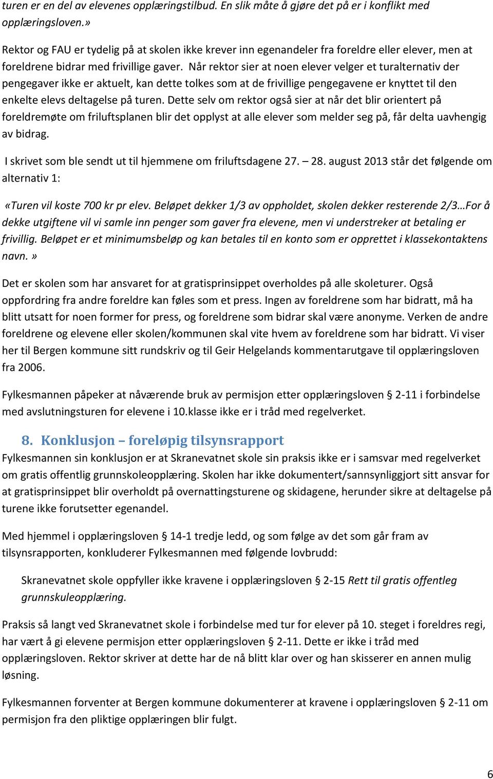 Når rektor sier at noen elever velger et turalternativ der pengegaver ikke er aktuelt, kan dette tolkes som at de frivillige pengegavene er knyttet til den enkelte elevs deltagelse på turen.