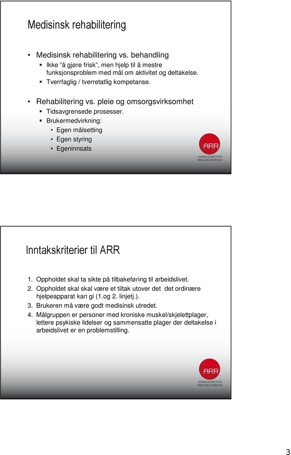 Brukermedvirkning: Egen målsetting Egen styring Egeninnsats Inntakskriterier til ARR 1. Oppholdet skal ta sikte på tilbakeføring til arbeidslivet. 2.