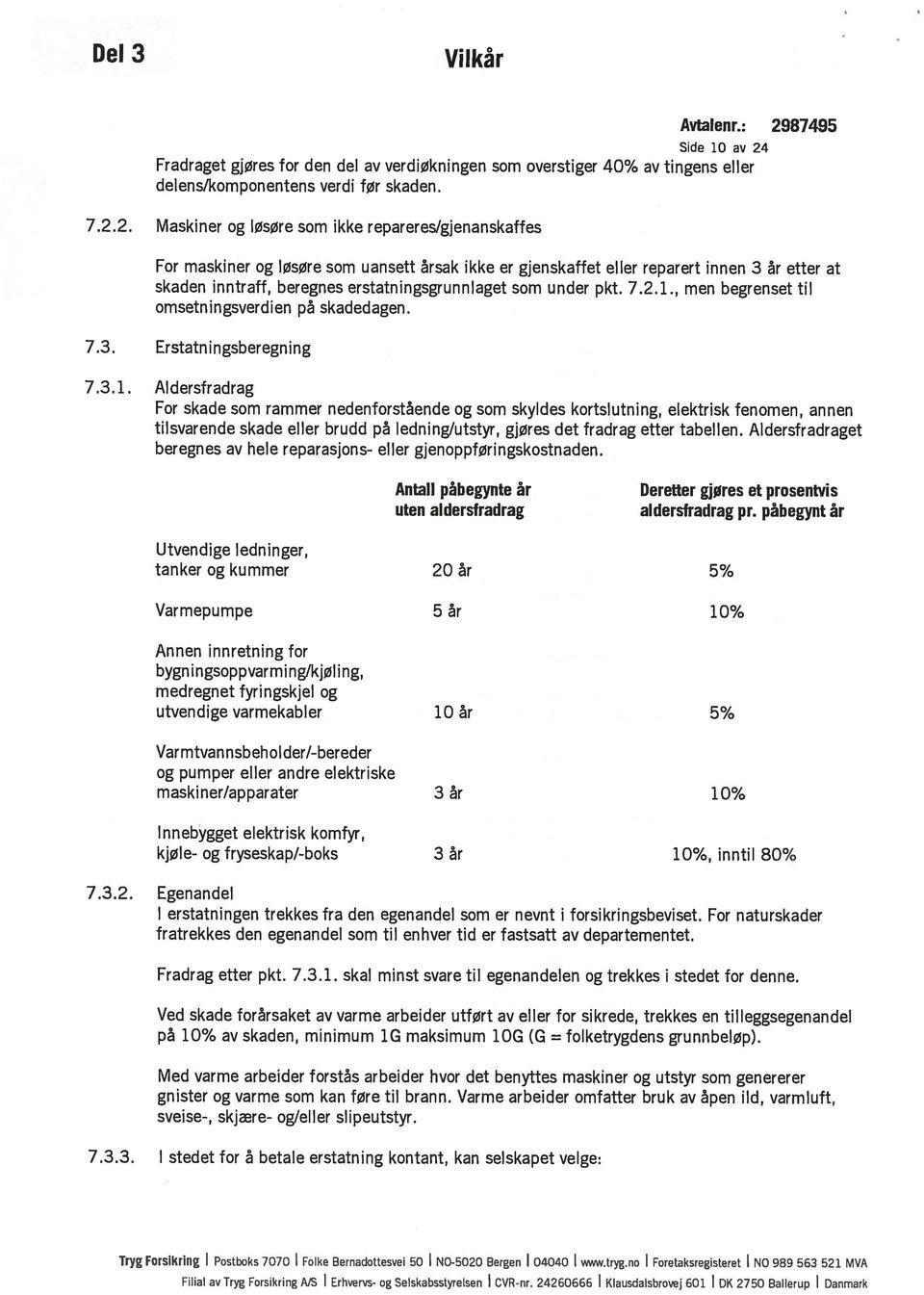 2. Maskiner og løsøre som ikke repareres/gjenanskaffes For maskiner og løsøre som uansett årsak ikke er gjenskaffet eller reparert innen 3 år etter at skaden inntraff, beregnes erstatningsgrunnlaget