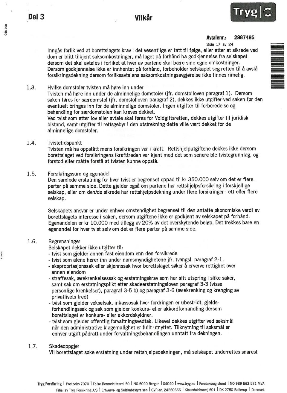 Dersom godkjennelse ikke er innhentet på forhånd, forbeholder selskapet seg retten til å avslå forsikringsdekning dersom forliksavtalens saksomkostningsavgjørelse ikke finnes rimelig. 1.3.