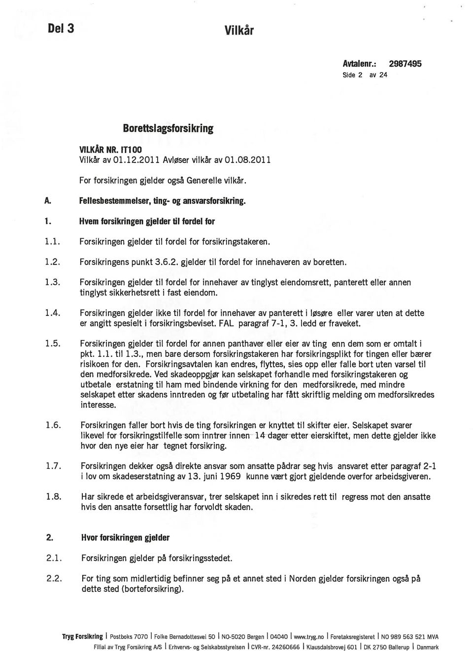 6.2. gjelder til fordel for innehaveren av boretten. 1.3. Forsikringen gjelder til fordel for innehaver av tinglyst eiendomsrett, panterett eller annen tinglyst sikkerhetsrett i fast eiendom. 1.4.