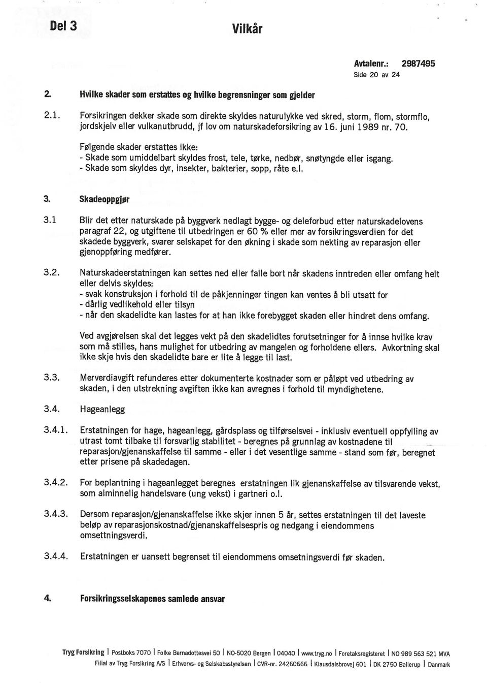 som skyldes dyr, insekter, bakterier, sopp, råte e.l. Side 20 av 24 utrast tomt tilbake til forsvarlig stabilitet - reparasjon/gjenanskaffelse til samme - 3.4.1.