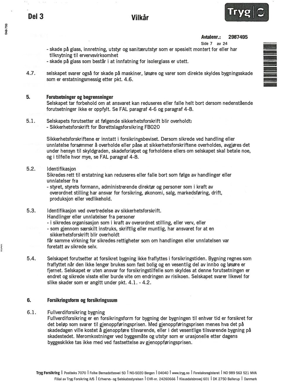 Forutsetninger og begrensninger Selskapet tar forbehold om at ansvaret kan reduseres eller falle helt bort dersom nedenstående forutsetninger ikke er oppfylt. Se FAL paragraf 4-6 og paragraf 4-8. 5.1.