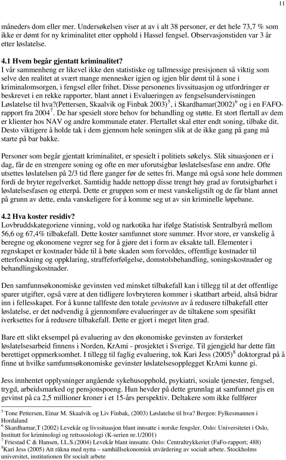 I vår sammenheng er likevel ikke den statistiske og tallmessige presisjonen så viktig som selve den realitet at svært mange mennesker igjen og igjen blir dømt til å sone i kriminalomsorgen, i fengsel