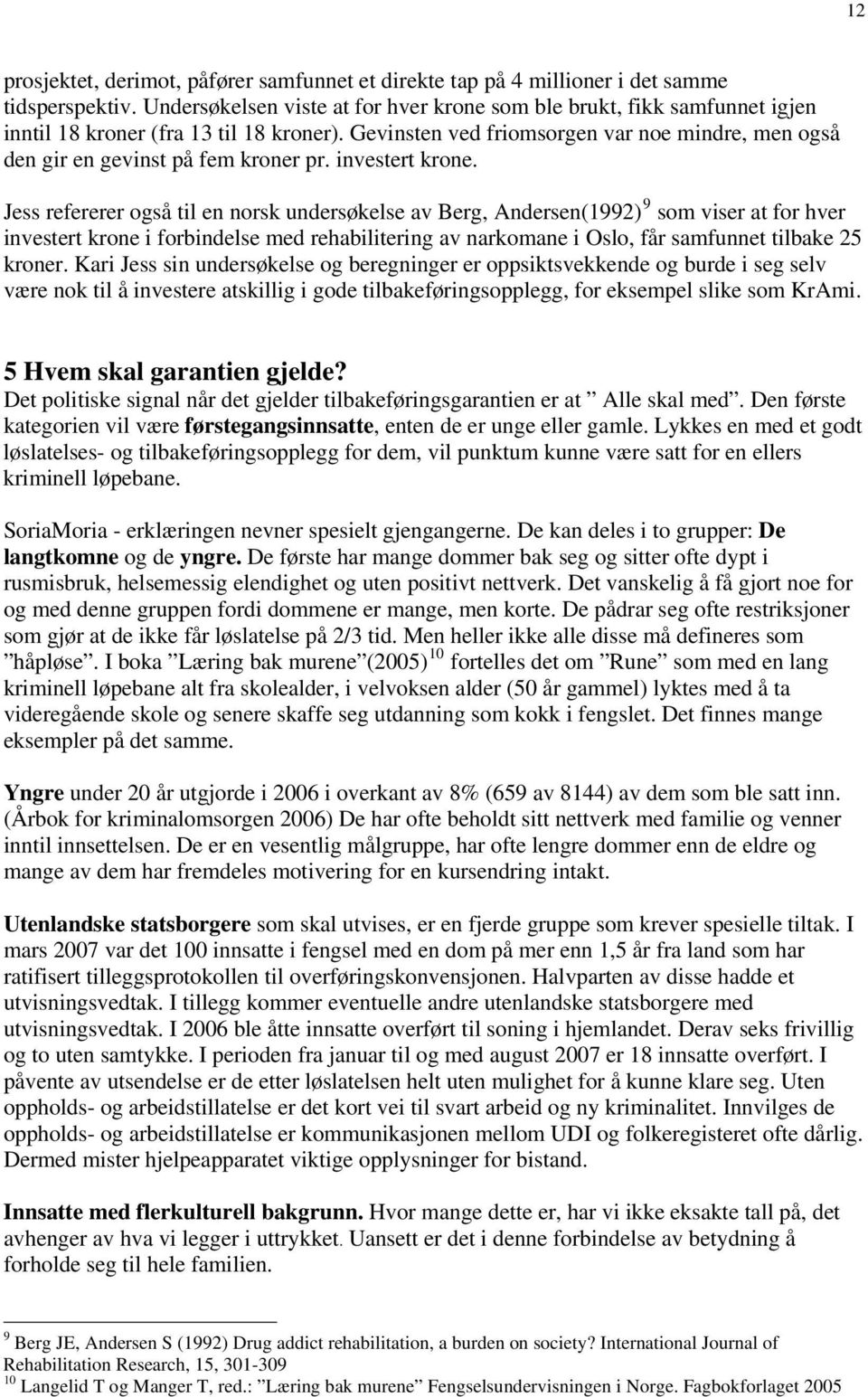 Gevinsten ved friomsorgen var noe mindre, men også den gir en gevinst på fem kroner pr. investert krone.