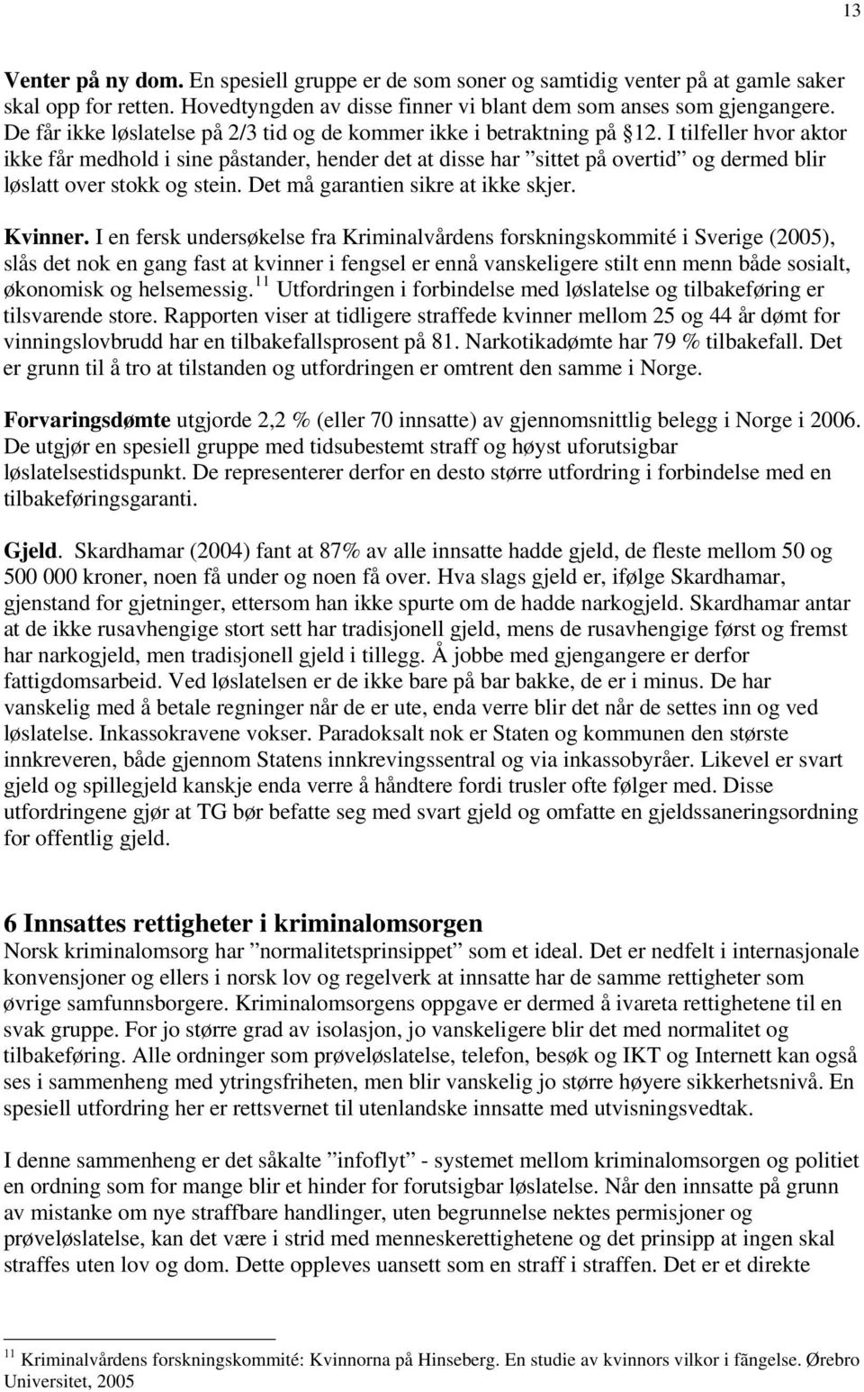 I tilfeller hvor aktor ikke får medhold i sine påstander, hender det at disse har sittet på overtid og dermed blir løslatt over stokk og stein. Det må garantien sikre at ikke skjer. Kvinner.