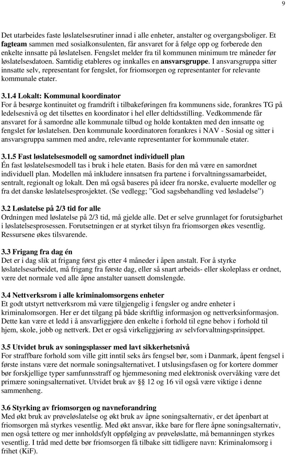 Samtidig etableres og innkalles en ansvarsgruppe. I ansvarsgruppa sitter innsatte selv, representant for fengslet, for friomsorgen og representanter for relevante kommunale etater. 3.1.