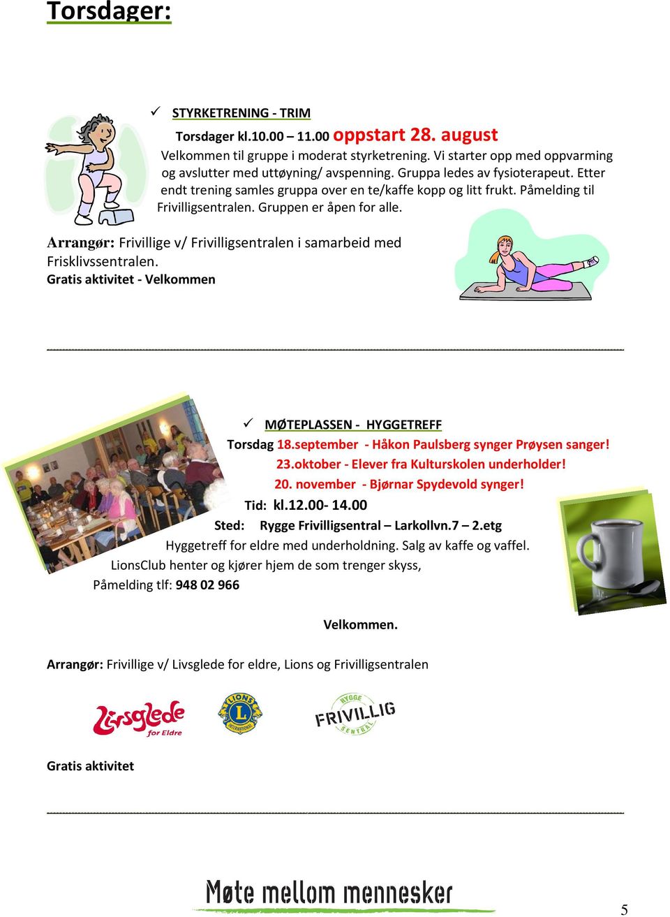 Arrangør: Frivillige v/ Frivilligsentralen i samarbeid med Frisklivssentralen. Gratis aktivitet - Velkommen MØTEPLASSEN - HYGGETREFF Torsdag 18.september - Håkon Paulsberg synger Prøysen sanger! 23.