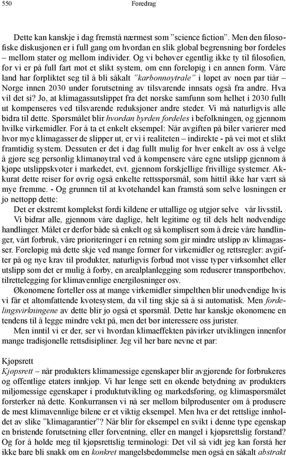 Og vi behøver egentlig ikke ty til filosofien, for vi er på full fart mot et slikt system, om enn foreløpig i en annen form.