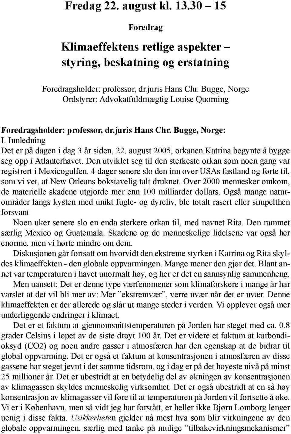 august 2005, orkanen Katrina begynte å bygge seg opp i Atlanterhavet. Den utviklet seg til den sterkeste orkan som noen gang var registrert i Mexicogulfen.