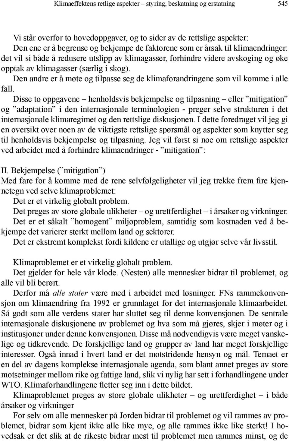 Den andre er å møte og tilpasse seg de klimaforandringene som vil komme i alle fall.