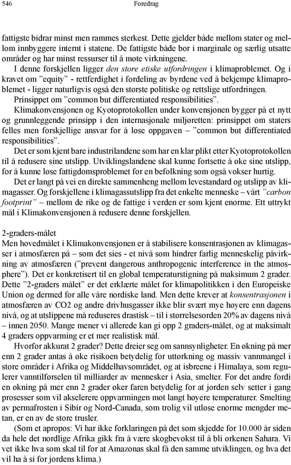 Og i kravet om equity - rettferdighet i fordeling av byrdene ved å bekjempe klimaproblemet - ligger naturligvis også den største politiske og rettslige utfordringen.