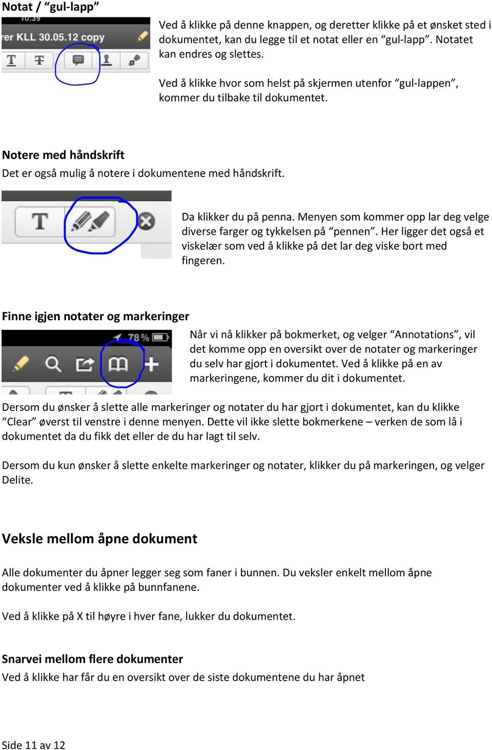 Menyen som kommer opp lar deg velge diverse farger og tykkelsen på pennen. Her ligger det også et viskelær som ved å klikke på det lar deg viske bort med fingeren.