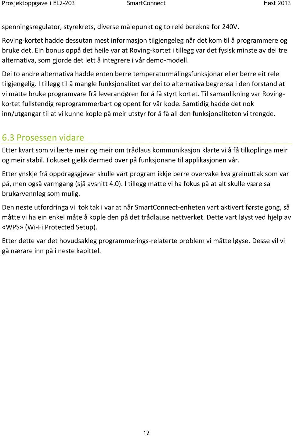 Dei to andre alternativa hadde enten berre temperaturmålingsfunksjonar eller berre eit rele tilgjengelig.