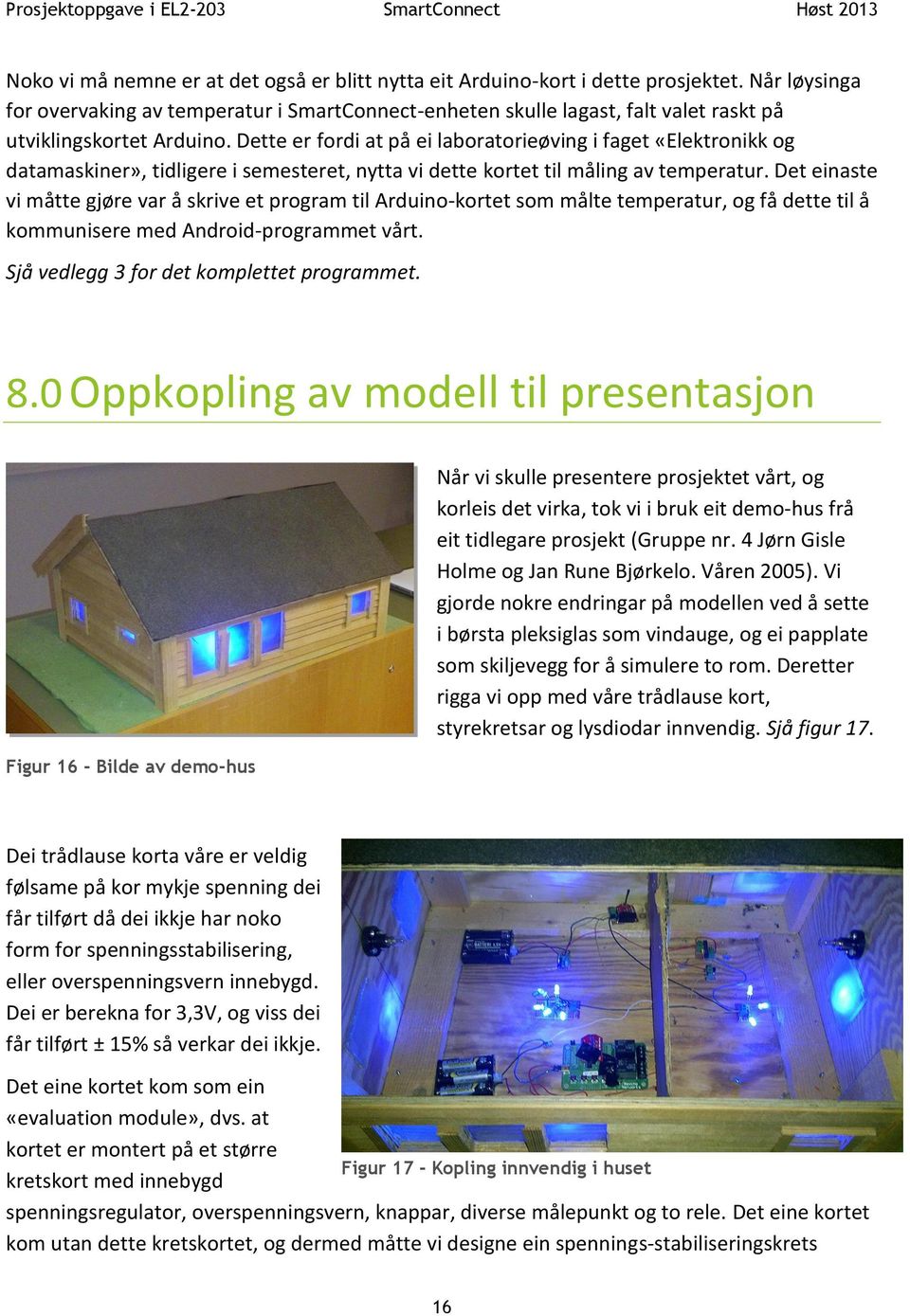 Dette er fordi at på ei laboratorieøving i faget «Elektronikk og datamaskiner», tidligere i semesteret, nytta vi dette kortet til måling av temperatur.