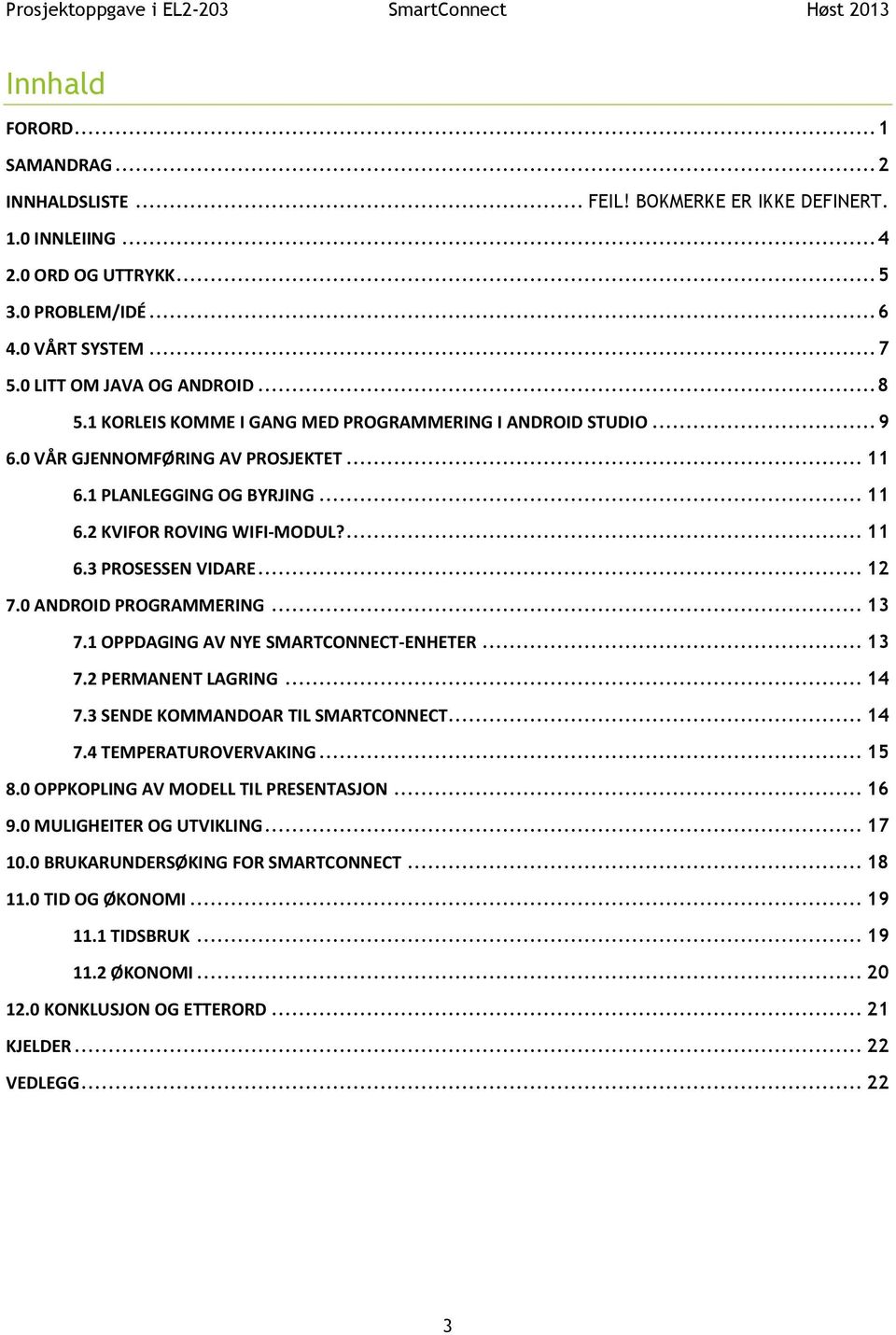 .. 12 7.0 ANDROID PROGRAMMERING... 13 7.1 OPPDAGING AV NYE SMARTCONNECT-ENHETER... 13 7.2 PERMANENT LAGRING... 14 7.3 SENDE KOMMANDOAR TIL SMARTCONNECT... 14 7.4 TEMPERATUROVERVAKING... 15 8.