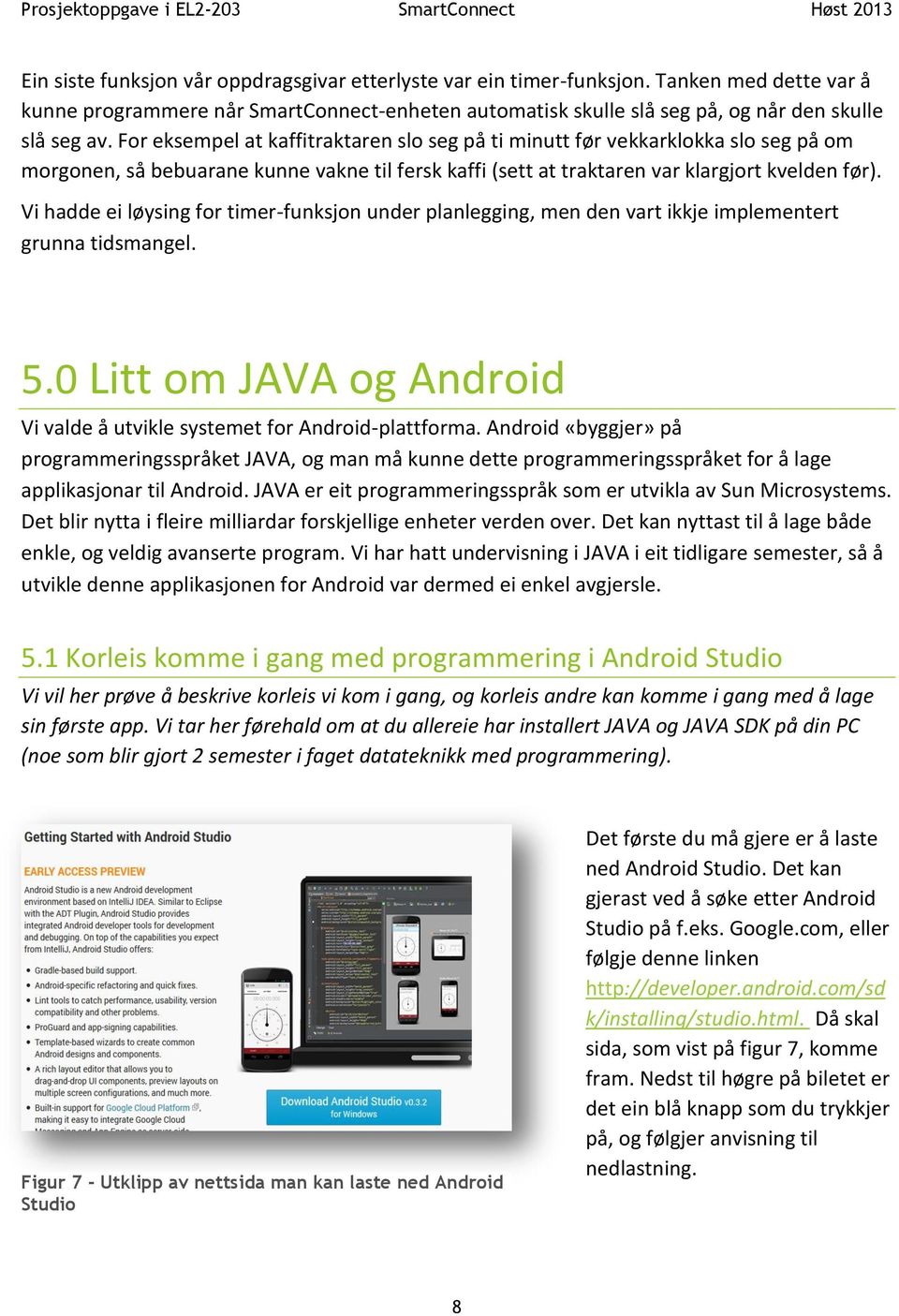 Vi hadde ei løysing for timer-funksjon under planlegging, men den vart ikkje implementert grunna tidsmangel. 5.0 Litt om JAVA og Android Vi valde å utvikle systemet for Android-plattforma.