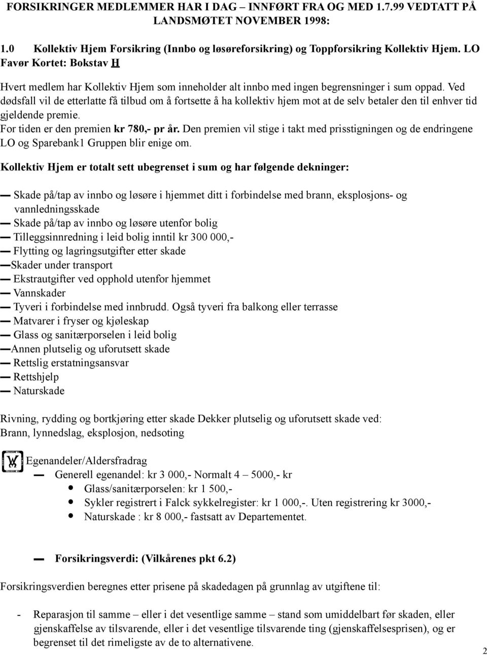 Ved dødsfall vil de etterlatte få tilbud om å fortsette å ha kollektiv hjem mot at de selv betaler den til enhver tid gjeldende premie. For tiden er den premien kr 780,- pr år.