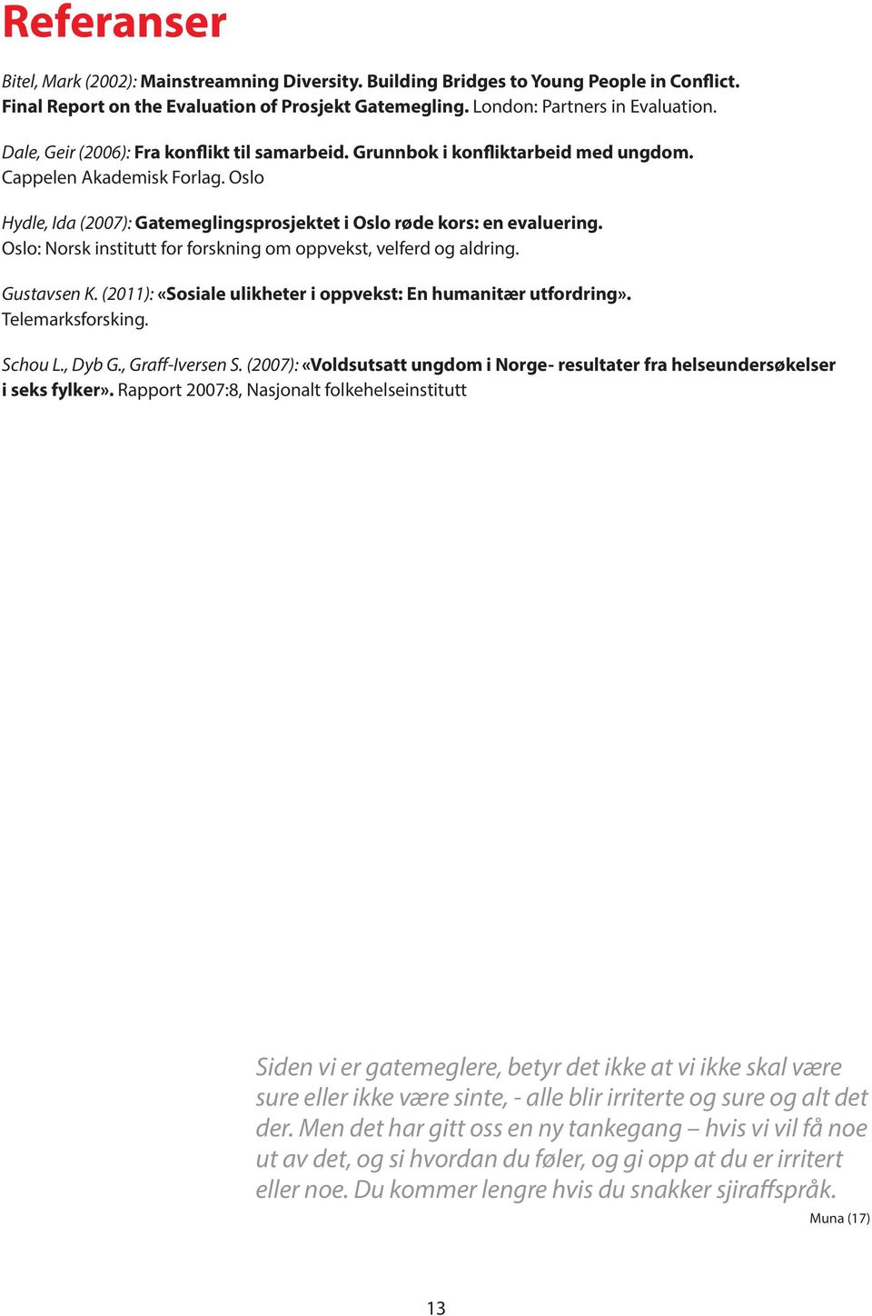 Oslo: Norsk institutt for forskning om oppvekst, velferd og aldring. Gustavsen K. (2011): «Sosiale ulikheter i oppvekst: En humanitær utfordring». Telemarksforsking. Schou L., Dyb G., Graff-Iversen S.