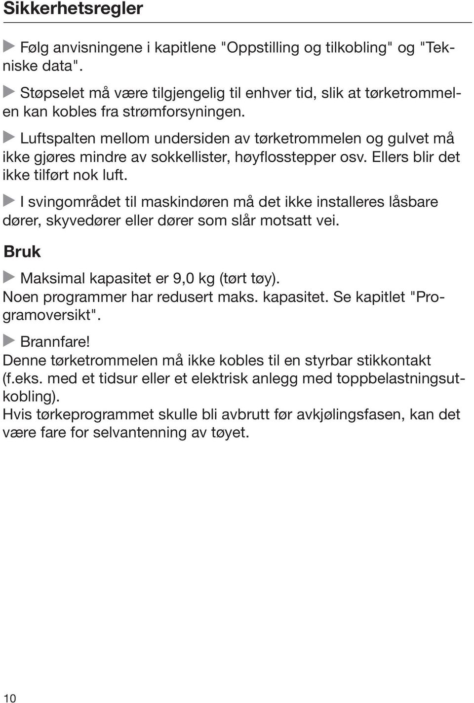 I svingområdet til maskindøren må det ikke installeres låsbare dører, skyvedører eller dører som slår motsatt vei. Bruk Maksimal kapasitet er 9,0 kg (tørt tøy). Noen programmer har redusert maks.