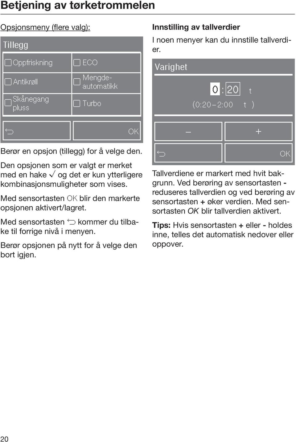 Den opsjonen som er valgt er merket med en hake og det er kun ytterligere kombinasjonsmuligheter som vises. Med sensortasten OK blir den markerte opsjonen aktivert/lagret.