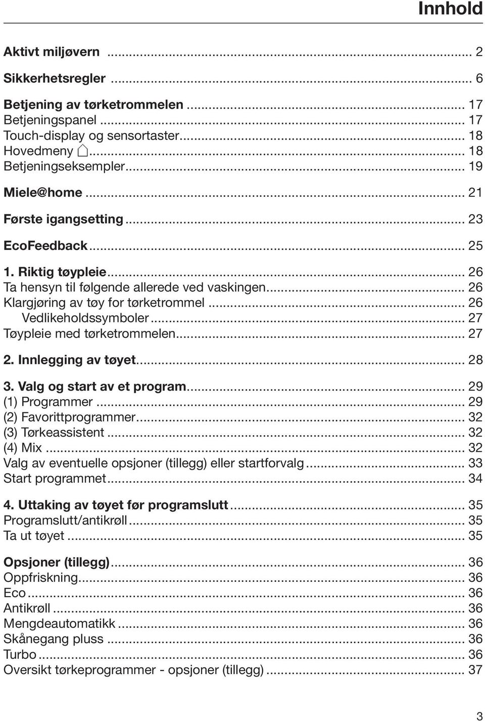 .. 27 Tøypleie med tørketrommelen... 27 2. Innlegging av tøyet... 28 3. Valg og start av et program... 29 (1) Programmer... 29 (2) Favorittprogrammer... 32 (3) Tørkeassistent... 32 (4) Mix.