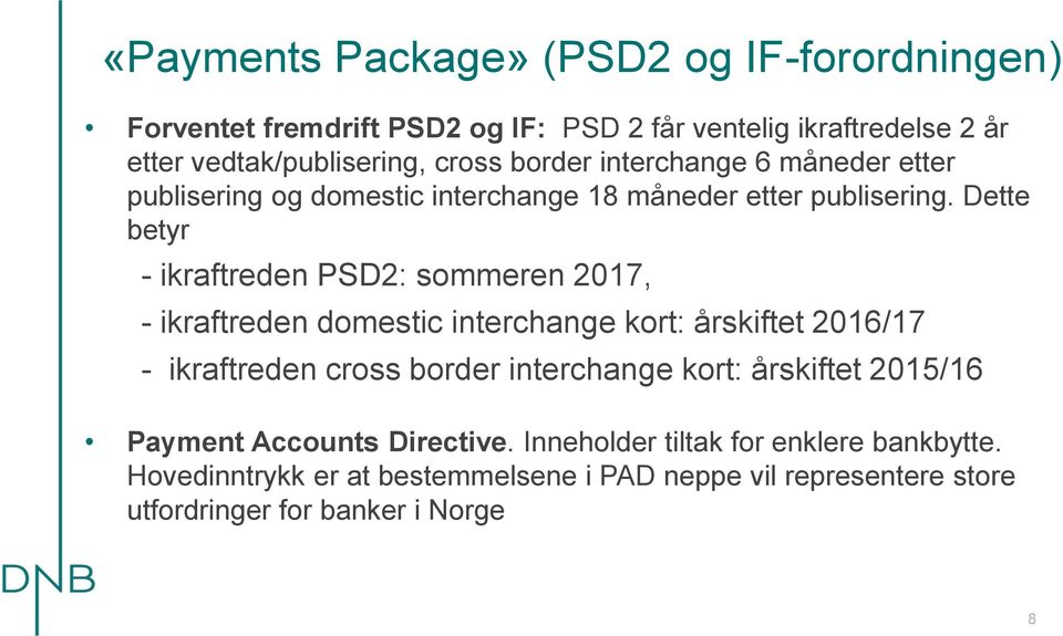 Dette betyr - ikraftreden PSD2: sommeren 2017, - ikraftreden domestic interchange kort: årskiftet 2016/17 - ikraftreden cross border interchange